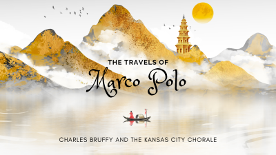 Grammy Award-winning Kansas City Chorale: The Travels of Marco Polo presented by Kansas City Chorale at Kauffman Center for the Performing Arts, Kansas City MO